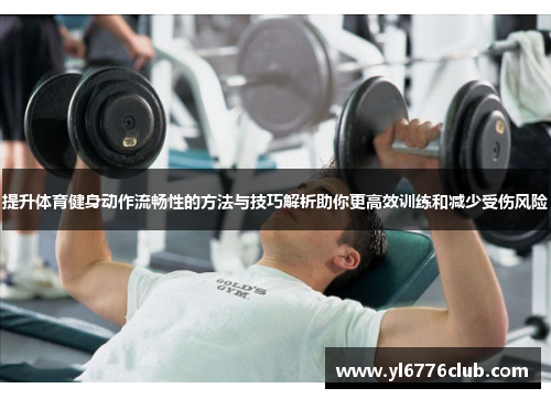 提升体育健身动作流畅性的方法与技巧解析助你更高效训练和减少受伤风险